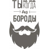 Ты не Ты, когда без Бороды